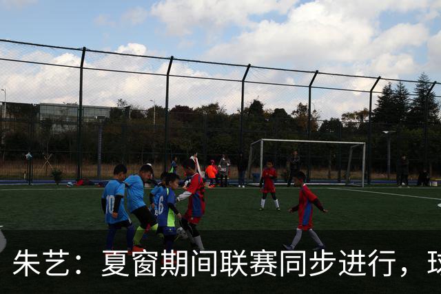 朱艺：夏窗期间联赛同步进行，球员转会注册报名手续完成即可出战