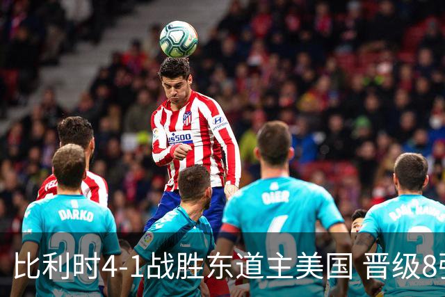 比利时4-1战胜东道主美国 晋级8强